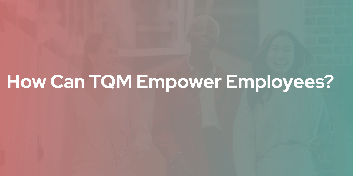 How Can TQM Empower Employees?